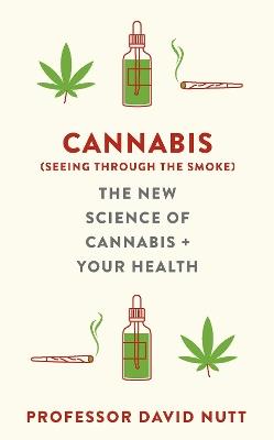 Cannabis (seeing through the smoke): The New Science of Cannabis and Your Health - Professor David Nutt - cover