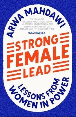 Strong Female Lead: Lessons From Women In Power - Arwa Mahdawi - cover