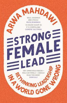 Strong Female Lead: Rethinking Leadership in a World Gone Wrong - Arwa Mahdawi - cover