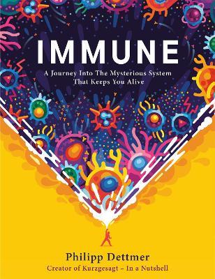 Immune: A journey into the mysterious system that keeps you alive - Philipp Dettmer - cover