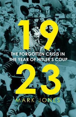 1923: The Forgotten Crisis in the Year of Hitler’s Coup - Mark Jones - cover