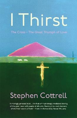 I Thirst: The Cross - The Great Triumph of Love - Stephen Cottrell - cover