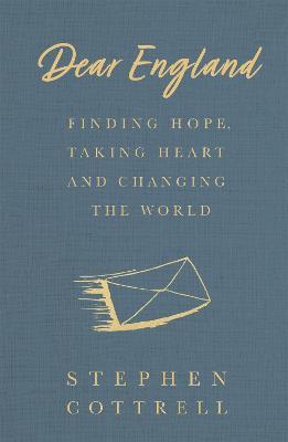Dear England: Finding Hope, Taking Heart and Changing the World - Stephen Cottrell - cover