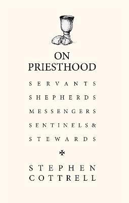 On Priesthood: Essential reading for anyone discerning for ordination in the Church of England - Stephen Cottrell - cover