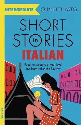 Short Stories in Italian  for Intermediate Learners: Read for pleasure at your level, expand your vocabulary and learn Italian the fun way! - Olly Richards - cover