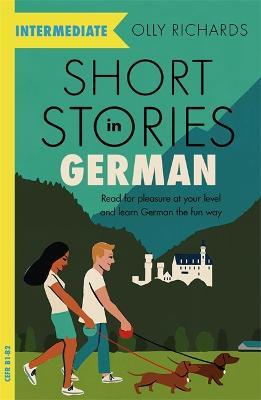 Short Stories in German for Intermediate Learners: Read for pleasure at your level, expand your vocabulary and learn German the fun way! - Olly Richards - cover