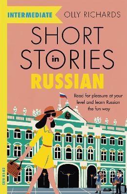 Short Stories in Russian for Intermediate Learners: Read for pleasure at your level, expand your vocabulary and learn Russian the fun way! - Olly Richards - cover