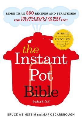 The Instant Pot Bible: The only book you need for every model of instant pot – with more than 350 recipes - Bruce Weinstein,Mark Scarbrough - cover