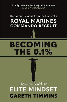 Becoming the 0.1%: Thirty-four lessons from the diary of a Royal Marines Commando Recruit - Gareth Timmins - cover