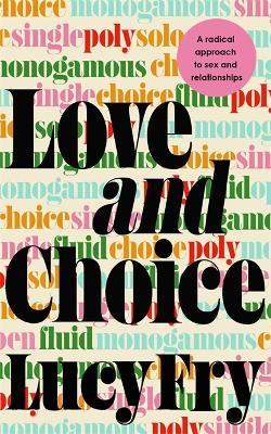 Love and Choice: A Radical Approach to Sex and Relationships - Lucy Fry - cover