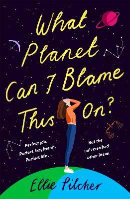 What Planet Can I Blame This On?: a hilarious, swoon-worthy romcom about following the stars - Ellie Pilcher - cover