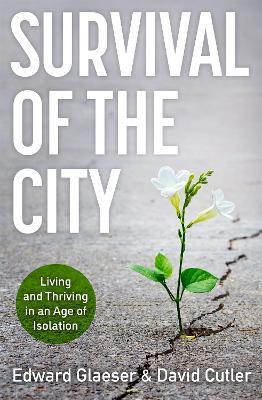 Survival of the City: Living and Thriving in an Age of Isolation - Edward Glaeser,David Cutler - cover