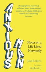Anxious Man: Notes on a life lived nervously