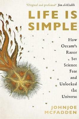Life is Simple: How Occam's Razor Set Science Free And Unlocked the Universe - JohnJoe McFadden - cover