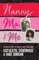 Nanny, Ma and me: An Irish story of family, race and home - Jade Jordan,Dominique Jordan,Kathleen Jordan - cover