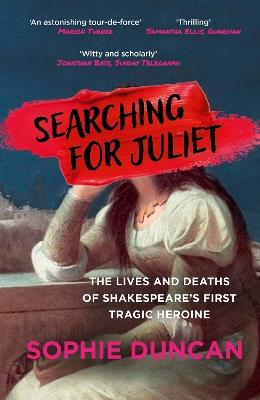 Searching for Juliet: The Lives and Deaths of Shakespeare's First Tragic Heroine - Sophie Duncan - cover