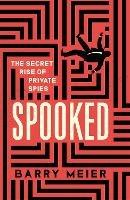 Spooked: The Secret Rise of Private Spies - Barry Meier - cover