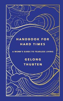 Handbook for Hard Times: A monk's guide to fearless living - Gelong Thubten - cover