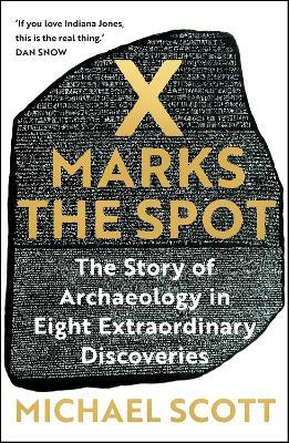 X Marks the Spot: The Story of Archaeology in Eight Extraordinary Discoveries - Michael Scott - cover