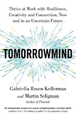 TomorrowMind: Thrive at Work with Resilience, Creativity and Connection, Now and in an Uncertain Future - Gabriella Rosen Kellerman,Martin Seligman - cover