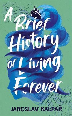 A Brief History of Living Forever: The audacious new novel from the author of Spaceman of Bohemia - Jaroslav Kalfar - cover