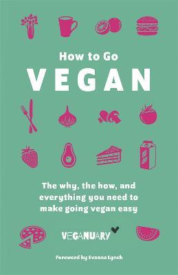How To Go Vegan: The why, the how, and everything you need to make going vegan easy - Veganuary Trading Limited - cover
