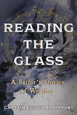 Reading the Glass: A Sailor's Stories of Weather - Elliot Rappaport - cover
