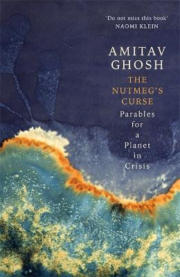 The Nutmeg's Curse: Parables for a Planet in Crisis - Amitav Ghosh - cover