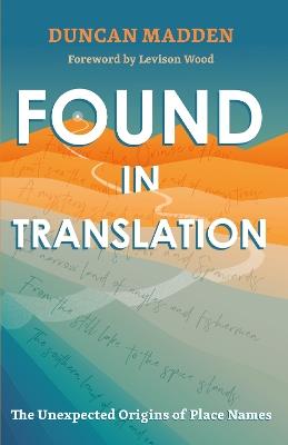 Found in Translation: The Unexpected Origins of Place Names - Duncan Madden - cover