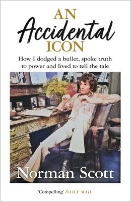 An Accidental Icon: How I dodged a bullet, spoke truth to power and lived to tell the tale - Norman Scott - cover
