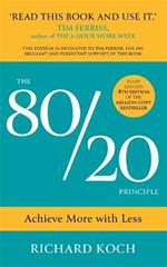 The 80/20 Principle: Achieve More with Less: THE PROVEN WAY TO VASTLY INCREASE PRODUCTIVITY, EFFECTIVENESS AND SUCCESS
