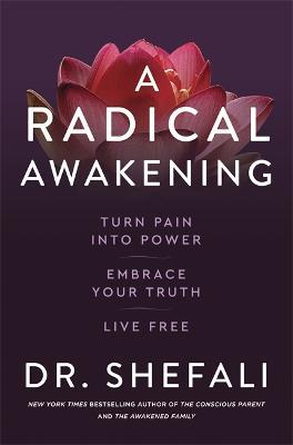 A Radical Awakening: Turn Pain into Power, Embrace Your Truth, Live Free - Shefali Tsabary - cover