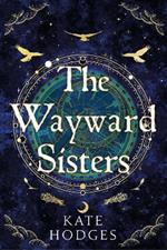 The Wayward Sisters: A Scottish Gothic mystery full of witches, betrayal and intrigue, for fans of THE BINDING and PANDORA