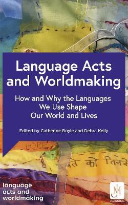 Language Acts and Worldmaking: How and Why the Languages We Use Shape Our World and Our Lives - Various - cover