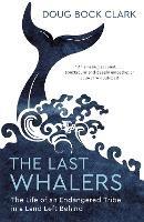 The Last Whalers: The Life of an Endangered Tribe in a Land Left Behind