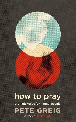 How to Pray: A Simple Guide for Normal People - Pete Greig - cover