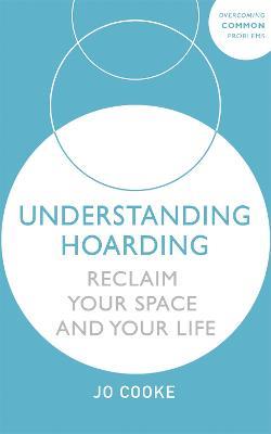 Understanding Hoarding: Reclaim your space and your life - Jo Cooke - cover