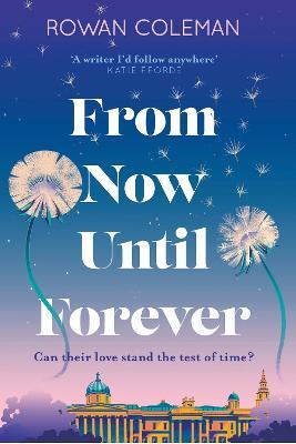 From Now Until Forever: an epic love story like no other from the Sunday Times bestselling author of The Summer of Impossible Things - Rowan Coleman - cover