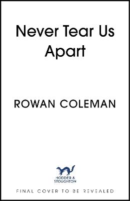 Never Tear Us Apart: a spellbinding, sweeping historical story about love, war and fate, new for 2025 from the bestselling author - Rowan Coleman - cover