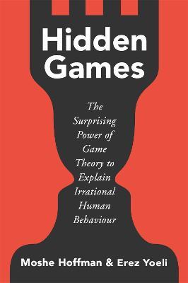 Hidden Games: The Surprising Power of Game Theory to Explain Irrational Human Behaviour - Moshe Hoffman,Erez Yoeli - cover