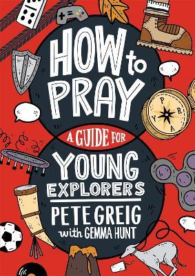 How to Pray: A Guide for Young Explorers - Pete Greig,Gemma Hunt - cover