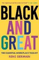 Black and Great: The Essential Workplace Toolkit "An inspiring read from start to finish."- Selina Flavius - Rene Germain - cover
