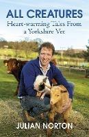 All Creatures: Heartwarming Tales from a Yorkshire Vet - Julian Norton - cover