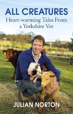 All Creatures: Heartwarming Tales from a Yorkshire Vet - Julian Norton - cover