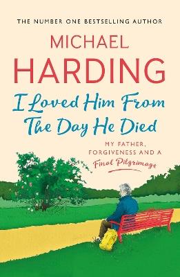 I Loved Him From The Day He Died: My Father, Forgiveness and a Final Pilgrimage - Michael Harding - cover