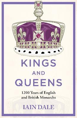 Kings and Queens: 1200 Years of English and British Monarchs - Iain Dale - cover