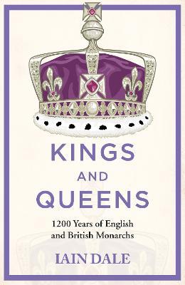 Kings and Queens: 1200 Years of English and British Monarchs - Iain Dale - cover