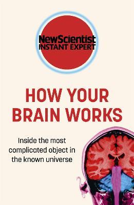 How Your Brain Works: Inside the most complicated object in the known universe - New Scientist - cover