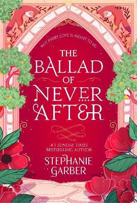 The Ballad of Never After: the stunning sequel to the Sunday Times bestseller Once Upon A Broken Heart - Stephanie Garber - cover