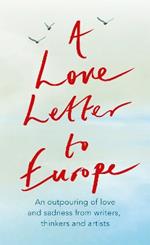 A Love Letter to Europe: An outpouring of sadness and hope - Mary Beard, Shami Chakrabati, Sebastian Faulks, Neil Gaiman, Ruth Jones, J.K. Rowling, Sandi Toksvig and others